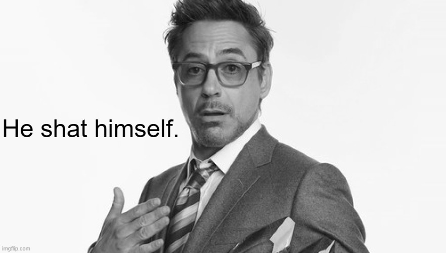 Robert Downey Jr's Comments | He shat himself. | image tagged in robert downey jr's comments | made w/ Imgflip meme maker