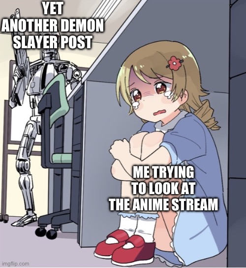 grah | YET ANOTHER DEMON SLAYER POST; ME TRYING TO LOOK AT THE ANIME STREAM | image tagged in anime girl hiding from terminator | made w/ Imgflip meme maker