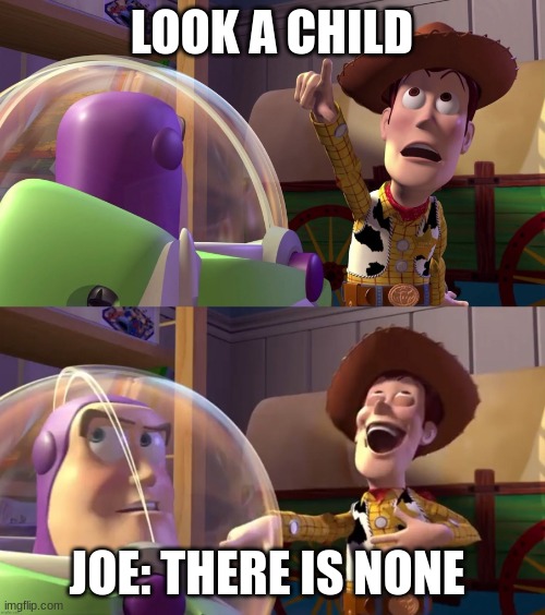 LOOK A CHILD JOE: THERE IS NONE | image tagged in toy story funny scene | made w/ Imgflip meme maker