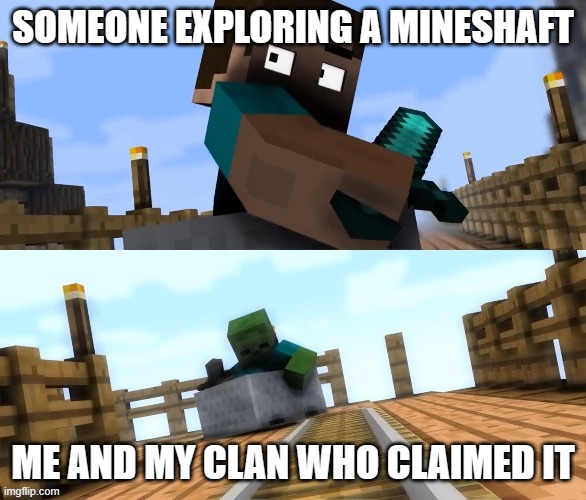 A clan of people is dangerous | SOMEONE EXPLORING A MINESHAFT; ME AND MY CLAN WHO CLAIMED IT | image tagged in drifting zombie | made w/ Imgflip meme maker