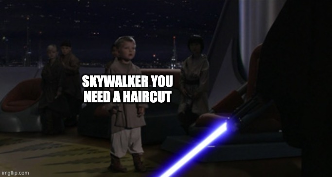 Anakin Kills Younglings | SKYWALKER YOU NEED A HAIRCUT | image tagged in anakin kills younglings | made w/ Imgflip meme maker