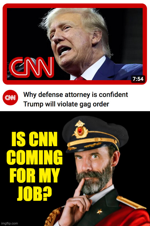 And Conan says Trump makes political humor difficult. | IS CNN
COMING
FOR MY
JOB? | image tagged in captain obvious,memes,trump gag | made w/ Imgflip meme maker