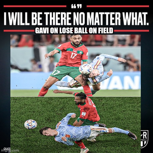 I will be there no matter what | GAVI ON LOSE BALL ON FIELD | image tagged in i will be there no matter what | made w/ Imgflip meme maker