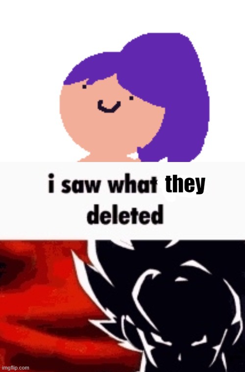 they | image tagged in i saw what you deleted | made w/ Imgflip meme maker