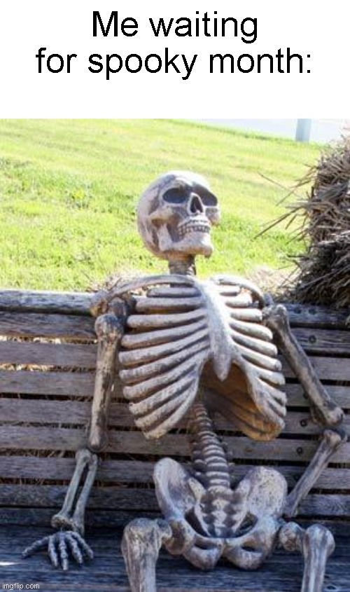 spooksters | Me waiting for spooky month: | image tagged in memes,waiting skeleton,funny,fun,spooky month,relatable | made w/ Imgflip meme maker