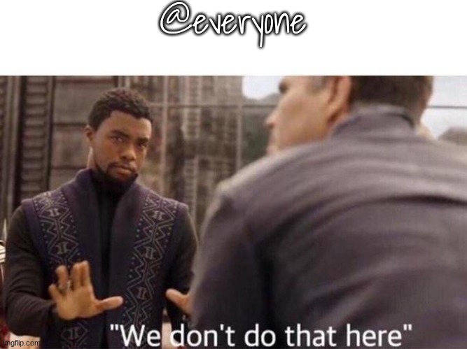 We dont do that here | @everyone | image tagged in we dont do that here | made w/ Imgflip meme maker
