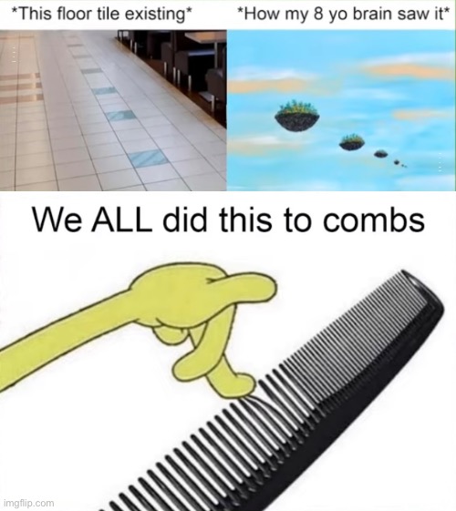 Fr | *THIS FLOOR TILE EXISTING*; *HOW MY 8 YO BRAIN SAW IT; WE ALL DID THIS TO COMBS | image tagged in memes,relatable,parkour | made w/ Imgflip meme maker