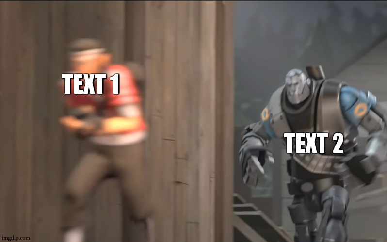 Heavy robot running after scout | TEXT 2; TEXT 1 | image tagged in heavy robot running after scout | made w/ Imgflip meme maker