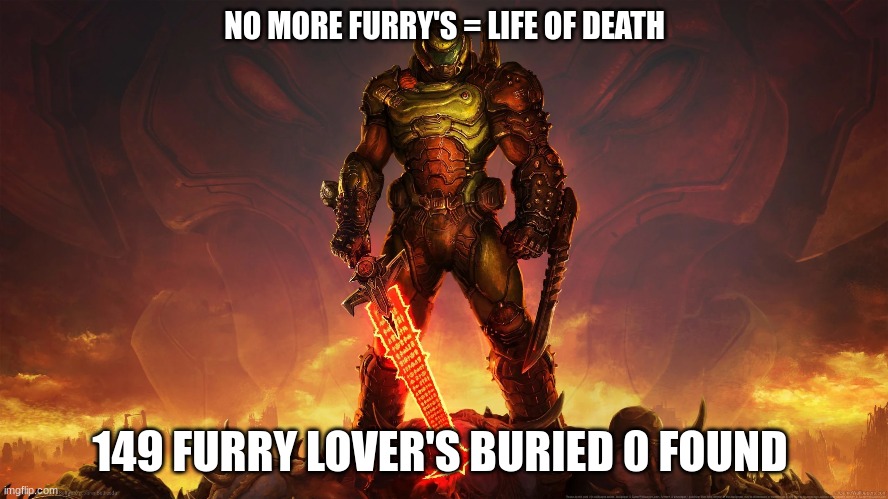 end furry's | NO MORE FURRY'S = LIFE OF DEATH; 149 FURRY LOVER'S BURIED 0 FOUND | image tagged in gaming | made w/ Imgflip meme maker