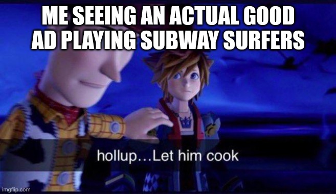 True | ME SEEING AN ACTUAL GOOD AD PLAYING SUBWAY SURFERS | image tagged in hollup let him cook,hold up | made w/ Imgflip meme maker