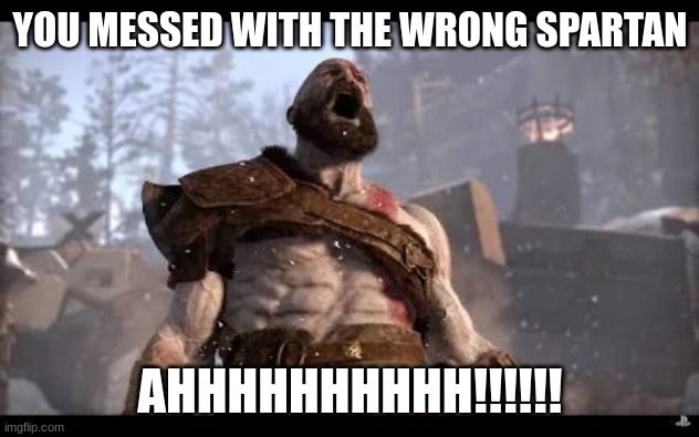 YOU MESSED WITH THE WRONG SPARTAN AHHHHHHHHHH!!!!!! | made w/ Imgflip meme maker