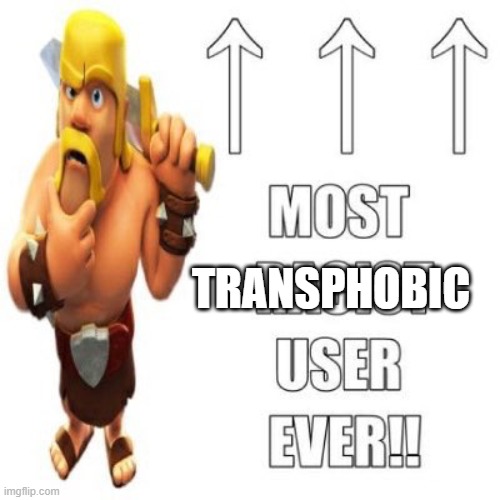 Most racist user ever | TRANSPHOBIC | image tagged in most racist user ever | made w/ Imgflip meme maker