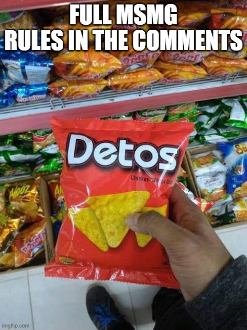 detos | FULL MSMG RULES IN THE COMMENTS | image tagged in detos | made w/ Imgflip meme maker