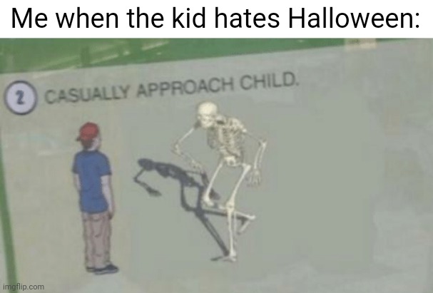 Casually Approach Child | Me when the kid hates Halloween: | image tagged in casually approach child | made w/ Imgflip meme maker