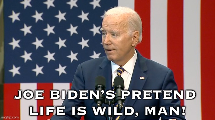 Soon, Joe Biden will say he invented the airplane. | JOE BIDEN’S PRETEND 
LIFE IS WILD, MAN! | image tagged in joe biden,biden,creepy joe biden,liar,liar liar pants on fire,clown | made w/ Imgflip meme maker