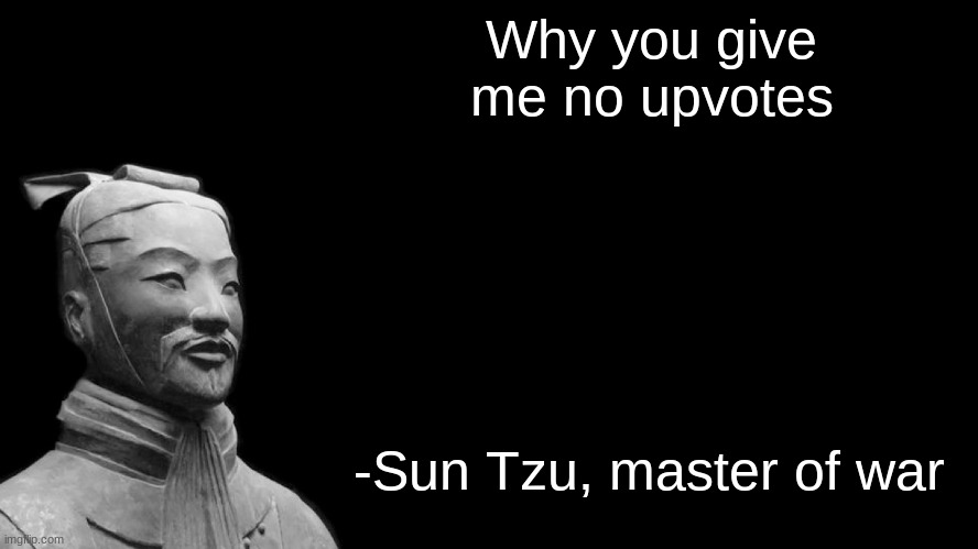 Sun Tzu | Why you give me no upvotes; -Sun Tzu, master of war | image tagged in sun tzu | made w/ Imgflip meme maker