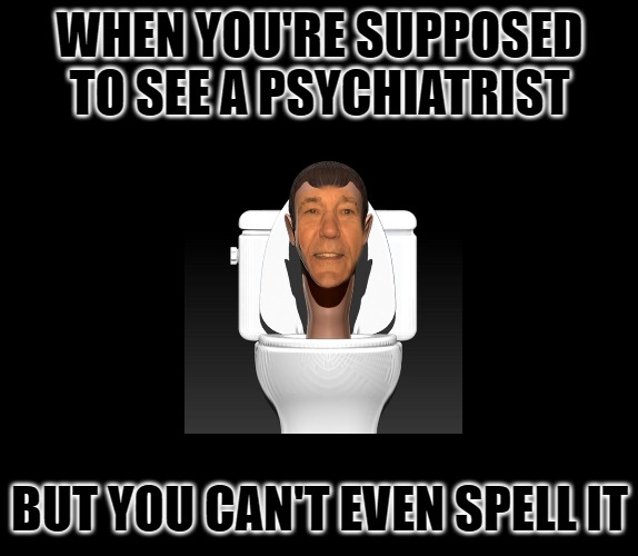 WHEN YOU'RE SUPPOSED TO SEE A PSYCHIATRIST; BUT YOU CAN'T EVEN SPELL IT | image tagged in shrink and kewlew | made w/ Imgflip meme maker