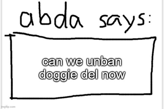 :3 | can we unban doggie del now | image tagged in anotherbadlydrawnaxolotl s announcement temp | made w/ Imgflip meme maker