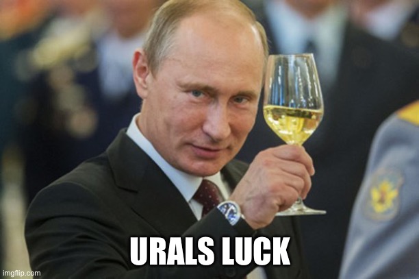Urin The Urals | URALS LUCK | image tagged in putin cheers,urals | made w/ Imgflip meme maker