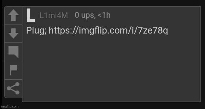 https://imgflip.com/i/7ze78q | Plug; https://imgflip.com/i/7ze78q | image tagged in l1m_l4m blank comment | made w/ Imgflip meme maker