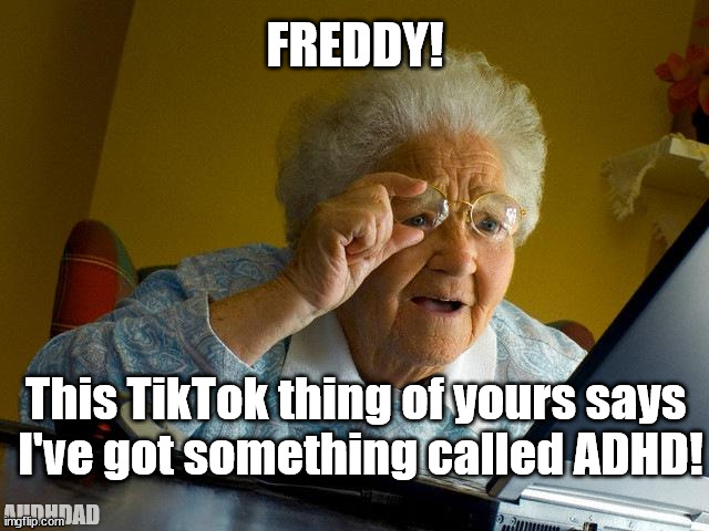 Grandma Finds The Internet | FREDDY! This TikTok thing of yours says 
I've got something called ADHD! AUDHDAD | image tagged in memes,grandma finds the internet,tiktok,adhd,neurodivergent | made w/ Imgflip meme maker