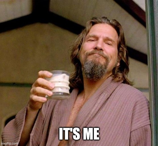 Big Lebowski | IT'S ME | image tagged in big lebowski | made w/ Imgflip meme maker