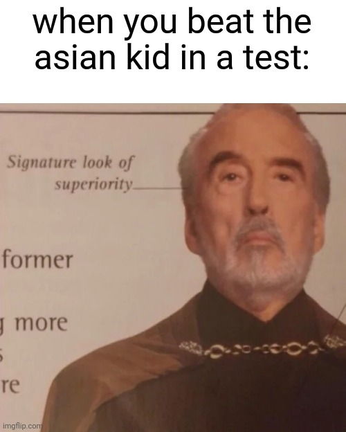 Signature Look of superiority | when you beat the asian kid in a test: | image tagged in signature look of superiority | made w/ Imgflip meme maker