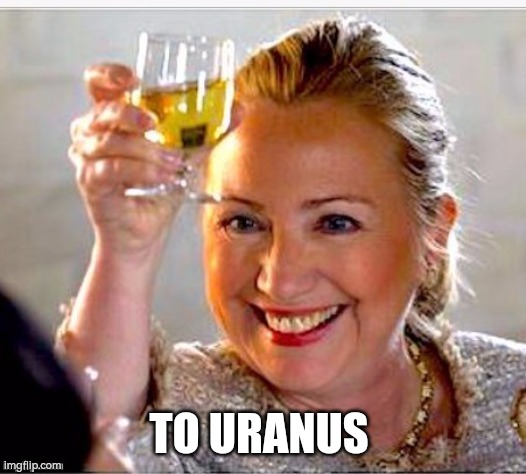 clinton toast | TO URANUS | image tagged in clinton toast | made w/ Imgflip meme maker