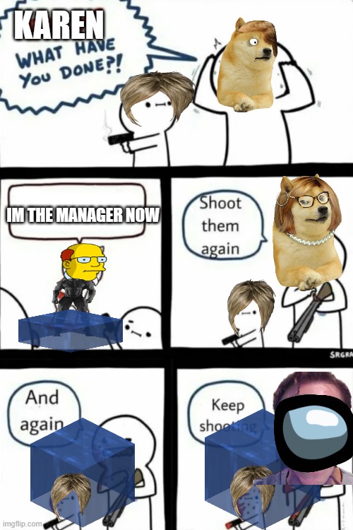 Karen And Manager And Glitch DONT KNOW LOW QUALITY | KAREN; IM THE MANAGER NOW | image tagged in billy what have you done,karen,manager,glitch,doge | made w/ Imgflip meme maker