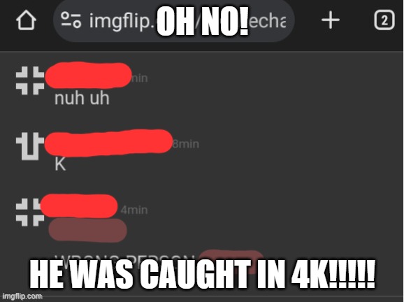 OH NO! HE WAS CAUGHT IN 4K!!!!! | made w/ Imgflip meme maker