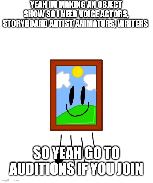 https://discord.gg/wC2cYwxz | YEAH IM MAKING AN OBJECT SHOW SO I NEED VOICE ACTORS, STORYBOARD ARTIST, ANIMATORS, WRITERS; SO YEAH GO TO AUDITIONS IF YOU JOIN | image tagged in yes | made w/ Imgflip meme maker