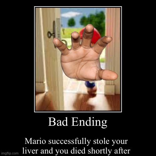 Bad Ending | Mario successfully stole your liver and you died shortly after | image tagged in funny,demotivationals | made w/ Imgflip demotivational maker