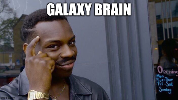 Galaxybrain | GALAXY BRAIN | image tagged in memes,roll safe think about it | made w/ Imgflip meme maker