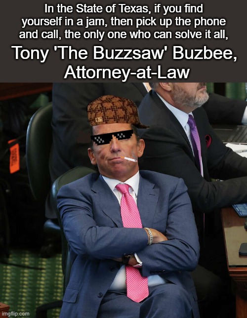 Better Call Saw | In the State of Texas, if you find yourself in a jam, then pick up the phone and call, the only one who can solve it all, Tony 'The Buzzsaw' Buzbee,
 Attorney-at-Law | image tagged in texas,attorney general,trial,suck it,mainstream media,activism | made w/ Imgflip meme maker