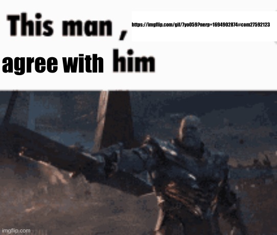 This man, _____ him | https://imgflip.com/gif/7yo059?nerp=1694902874#com27592123; agree with | image tagged in this man _____ him | made w/ Imgflip meme maker