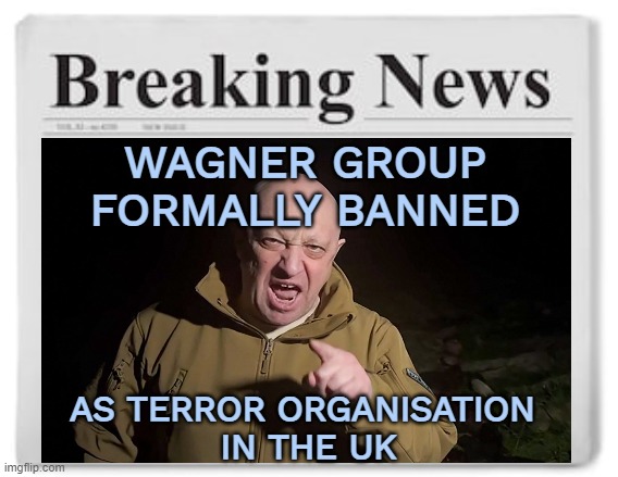 Wagner group formally banned as terror organisation | WAGNER GROUP FORMALLY BANNED; AS TERROR ORGANISATION 
IN THE UK | image tagged in breaking news | made w/ Imgflip meme maker
