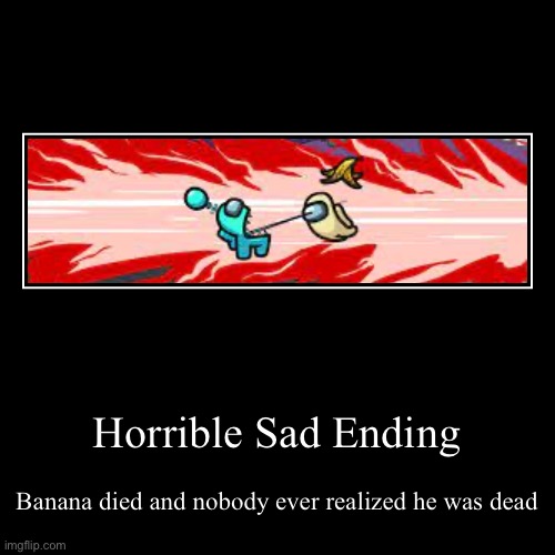 Horrible Sad Ending | Banana died and nobody ever realized he was dead | image tagged in funny,demotivationals | made w/ Imgflip demotivational maker