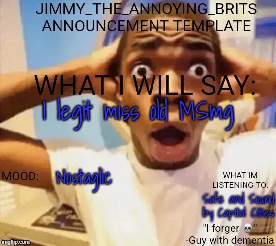 I legit miss old MSmg; Nostaglic; Safe and Sound by Capital Cities | image tagged in jimmy_the_annoying_brits announcement template thx jack | made w/ Imgflip meme maker