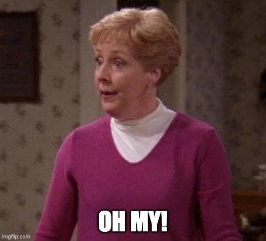 Pat MacDougall (Everybody Loves Raymond) saying Oh my | OH MY! | image tagged in pat,mcdougal,raymond,everybody loves raymond,oh my,o my | made w/ Imgflip meme maker