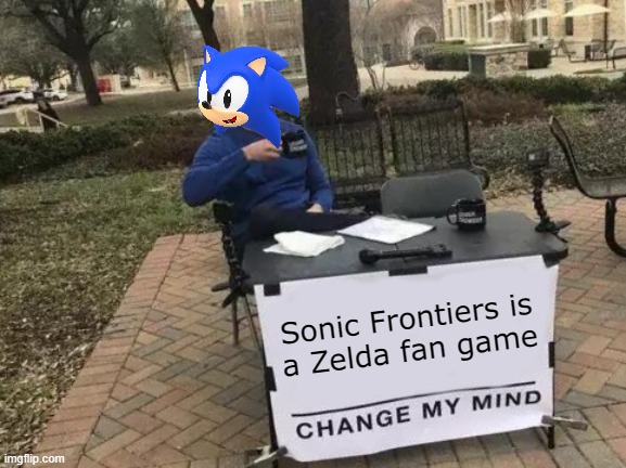Prove me wrong? | Sonic Frontiers is
a Zelda fan game | image tagged in memes,change my mind | made w/ Imgflip meme maker