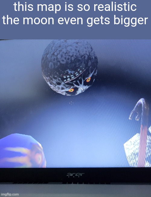 this map is so realistic the moon even gets bigger | made w/ Imgflip meme maker