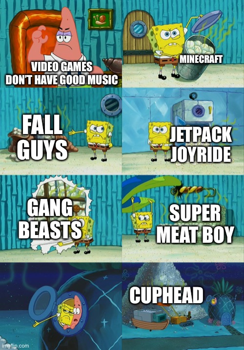 The music be lit | MINECRAFT; VIDEO GAMES DON’T HAVE GOOD MUSIC; FALL GUYS; JETPACK JOYRIDE; GANG BEASTS; SUPER MEAT BOY; CUPHEAD | image tagged in spongebob diapers meme | made w/ Imgflip meme maker
