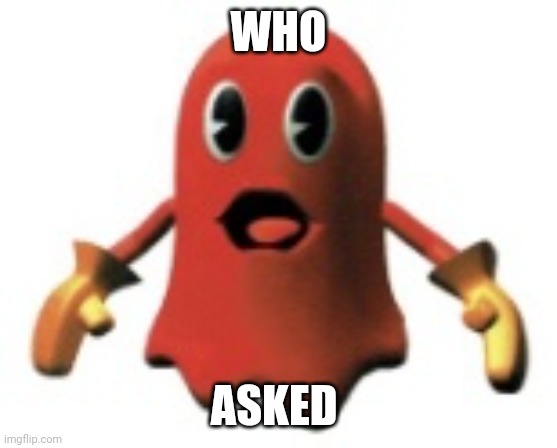 Shocked Blinky | WHO ASKED | image tagged in shocked blinky | made w/ Imgflip meme maker