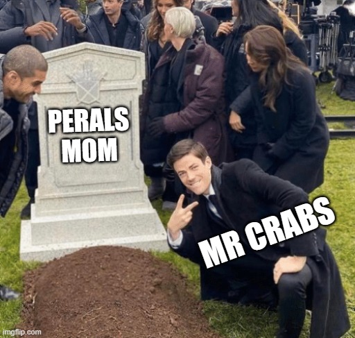 Grant Gustin over grave | PERALS MOM MR CRABS | image tagged in grant gustin over grave | made w/ Imgflip meme maker