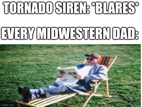 TORNADO SIREN: *BLARES*; EVERY MIDWESTERN DAD: | image tagged in fun | made w/ Imgflip meme maker