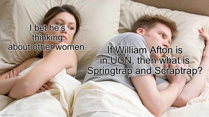 I mean fr | I bet he’s thinking about other women; If William Afton is in UCN, then what is Springtrap and Scraptrap? | image tagged in memes,i bet he's thinking about other women,fnaf,ultimate custom night,william afton | made w/ Imgflip meme maker