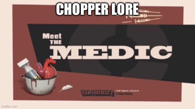 Meet The Medic | CHOPPER LORE | image tagged in meet the medic | made w/ Imgflip meme maker