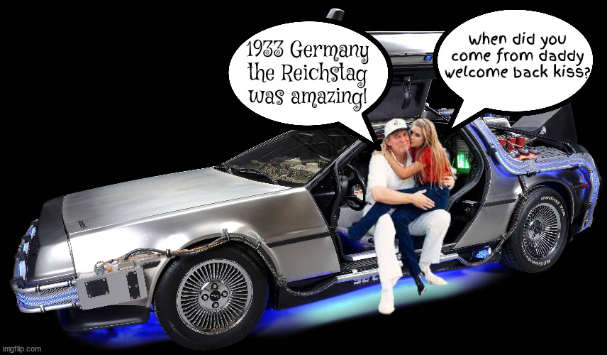 Back to the Fascists | 1933 Germany the Reichstag was amazing! When did you come from daddy welcome back kiss? | image tagged in donald trump,delorean,back to the future,nazis,hitler,maga | made w/ Imgflip meme maker