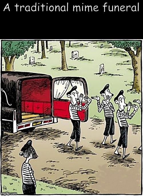 always the mime | A traditional mime funeral | image tagged in memes,comics,mimes | made w/ Imgflip meme maker