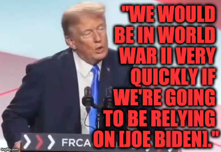 This is a quote, not a joke.  And yet... | image tagged in memes,senile trump,world war 2 | made w/ Imgflip meme maker